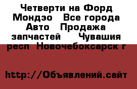 Четверти на Форд Мондэо - Все города Авто » Продажа запчастей   . Чувашия респ.,Новочебоксарск г.